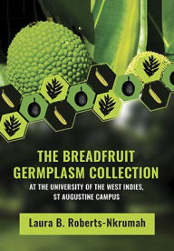Title: The Breadfruit Germplasm Collection at the University of the West Indies, St Augustine Campus, Author: Laura B. Roberts-Nkrumah
