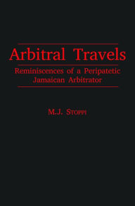 Title: Arbitral Travels: Reminiscences of a Peripatetic Jamaican Arbitrator, Author: Maurice J. Stoppi