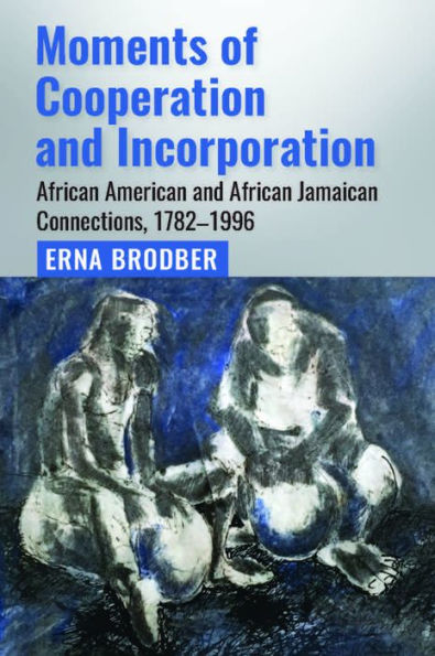 Moments of Cooperation and Incorporation: African American Jamaican Connections, 1782-1996