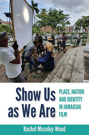 Show Us as We Are: Place, Nation and Identity Jamaican Film