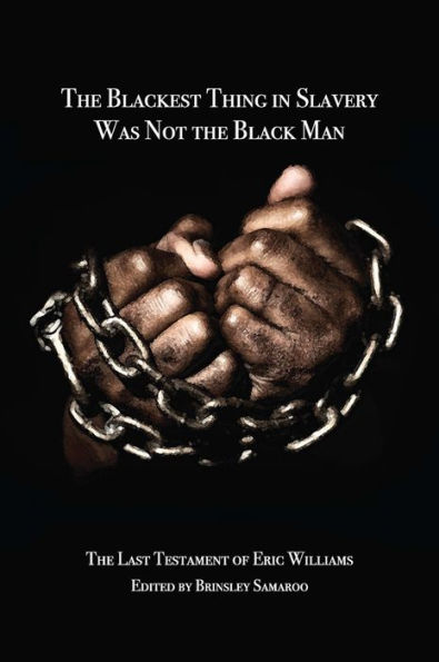 The Blackest Thing Slavery Was Not Black Man: Last Testament of Eric Williams