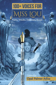 Title: 100+ Voices for Miss Lou: Poetry, Tributes, Interviews, Essays, Author: Opal Palmer Adisa