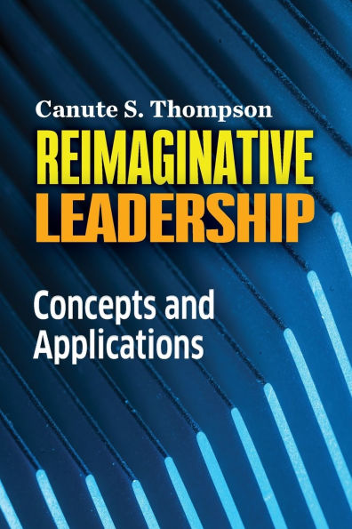 Reimaginative Leadership: Concepts and Applications
