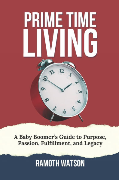 Prime Time Living: A Baby Boomer's Guide to Purpose, Passion, Fulfillment, and Legacy