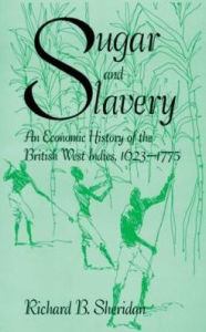 Title: Sugar and Slavery: An Economic History of the British West Indies, 1623-1775, Author: Richard B. Sheridan