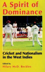 Title: A Spirit of Dominance: Cricket And Nationalism In The West Indies, Author: Hilary McD. Beckles