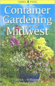 Title: Container Gardening for the Midwest, Author: William Aldrich