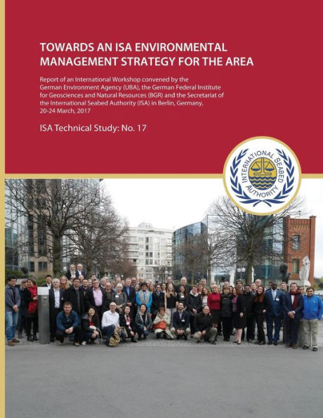 Towards an ISA Environmental Management Strategy for the Area: Report of an International Workshop convened by the German Environment Agency (UBA), the German Federal Institute for Geosciences and Natural Resources (BGR) and the Secretariat of the ISA in