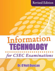 Title: Information Technology for CSEC Examinations: Revised Edition, Author: Dr. O'Neil Duncan