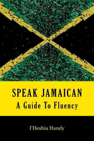 Speak Jamaican: A Guide to Fluency