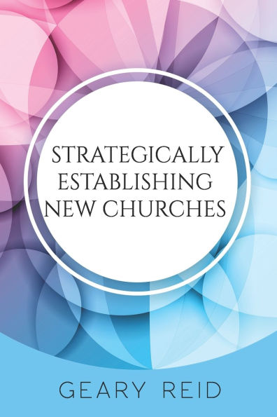 Strategically Establishing New Churches: Establishing new churches should be the aim of all church leaders.