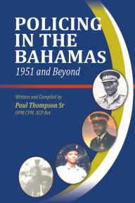 Title: Policing In The Bahamas: 1951 and Beyond, Author: Paul Thompson