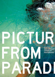 Title: Pictures from Paradise: A Survey of Contemporary Caribbean Photography, Author: Melanie Archer