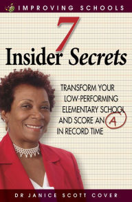 Title: 7 Insider Secrets: Transform Your Low-Performing Elementary School/Score an 'A' in Record Time, Author: Janice Scott Cover