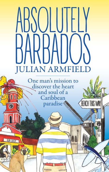 Absolutely Barbados: One Man's Mission to Discover the Heart and Soul of a Caribbean Paradise