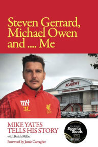 Title: Steven Gerrard, Michael Owen and Me: Mike Yates Tells His Story, Author: Keith Miller