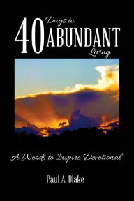 Title: 40 Days To Abundant Living, Author: Paul Blake