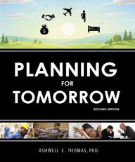 Title: Planning for Tomorrow: A Guide to Retirement Planning, Author: Ashwell E. Thomas PhD.