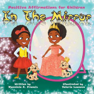 Title: In The Mirror: Positive Affirmations For Children, Author: Djennicia A Francis