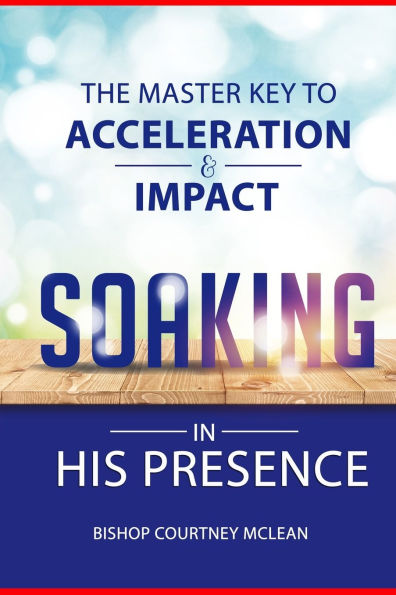 The Master Key to Acceleration & Impact: Soaking in His Presence