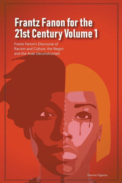 Frantz Fanon for the 21st Century Volume 1 Fanon's Discourse of Racism and Culture, Negro Arab Deconstructed