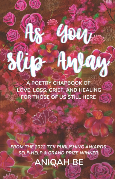 As You Slip Away: A Poetry Chapbook of Love, Loss, Grief & Healing, For Those of Us Still Here