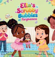 Title: Ella's Scrubby Bubbles Of Forgiveness: Picture Book About Emotions, Forgiveness And Friendship, Author: Monique Des Vignes