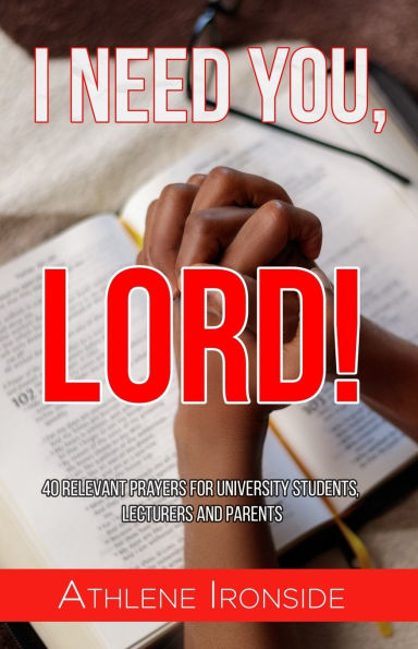 I Need You, Lord!: 40 Relevant Prayers for University Students, Lecturers and Parents