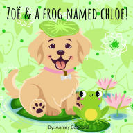Title: Zoï¿½ & A Frog Named Chloe!, Author: Ashley Samantha Baboolal