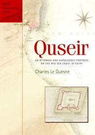 Title: Quseir: An Ottoman and Napoleonic Fortress on the Red Sea Coast of Egypt, Author: Charles Le Quesne