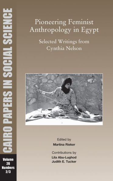 Pioneering Feminist Anthropology in Egypt: Selected Writings from Cynthia Nelson: Cairo Papers Vol. 28, No. 2/3