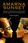 Amarna Sunset: Nefertiti, Tutankhamun, Ay, Horemheb, and the Egyptian Counter-Reformation