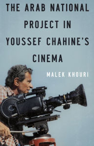 Title: The Arab National Project in Youssef Chahine's Cinema, Author: Malek Khouri