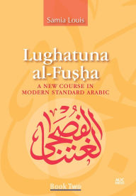 Title: Lughatuna al-Fusha: A New Course in Modern Standard Arabic: Book Two, Author: Samia Louis
