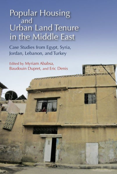 Popular Housing and Urban Land Tenure the Middle East: Case Studies from Egypt, Syria, Jordan, Lebanon, Turkey