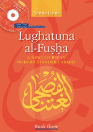 Title: Lughatuna al-Fusha: A New Course in Modern Standard Arabic: Book Three, Author: Samia Louis