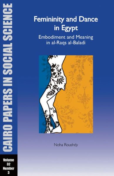 Femininity and Dance in Egypt: Embodiment and Meaning in al-Raqs al-Baladi: Cairo Papers Vol. 32, No. 3