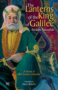 Title: The Lanterns of the King of Galilee: A Novel of 18th-Century Palestine, Author: Ibrahim Nasrallah