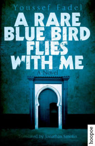 Title: A Rare Blue Bird Flies with Me: A Novel, Author: Youssef Fadel