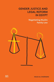 Title: Gender Justice and Legal Reform in Egypt: Negotiating Muslim Family Law, Author: Mulki al-Sharmani