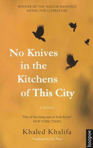 Title: No Knives in the Kitchens of This City, Author: Khaled Khalifa