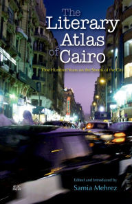 Title: The Literary Atlas of Cairo: One Hundred Years on the Streets of the City, Author: Samia Mehrez