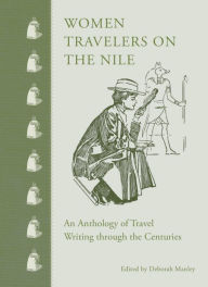 Title: Women Travelers on the Nile: An Anthology of Travel Writing through the Centuries, Author: Deborah Manley