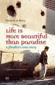 Title: Life Is More Beautiful than Paradise: A Jihadist's Own Story, Author: Khaled al-Berry