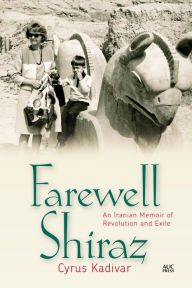 Title: Farewell Shiraz: An Iranian Memoir of Revolution and Exile, Author: Cyrus Kadivar