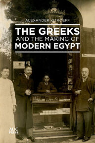 Title: The Greeks and the Making of Modern Egypt, Author: Alexander Kitroeff