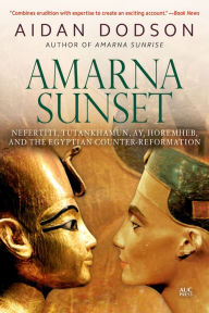 Title: Amarna Sunset: Nefertiti, Tutankhamun, Ay, Horemheb, and the Egyptian Counter-Reformation (Revised Edition), Author: Aidan Dodson