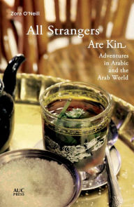 Title: All Strangers Are Kin: Adventures in Arabic and the Arab World, Author: Zora O'Neill