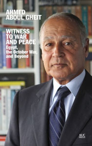 Title: Witness to War and Peace: Egypt, the October War, and Beyond, Author: Ahmed Aboul Gheit