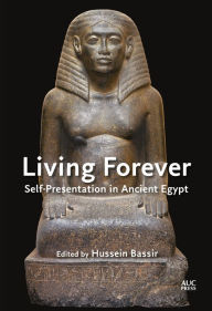 Free download audio books with text Living Forever: Self-presentation in Ancient Egypt (English literature) by Hussein Bassir 9789774169014